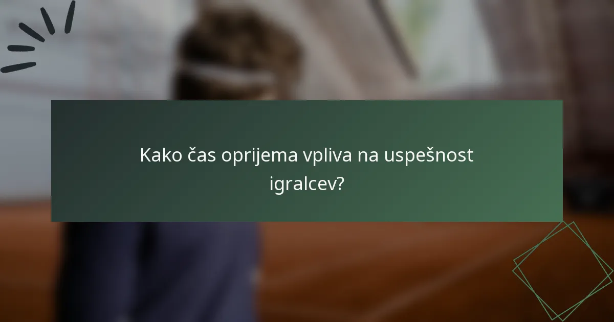 Kako čas oprijema vpliva na uspešnost igralcev?