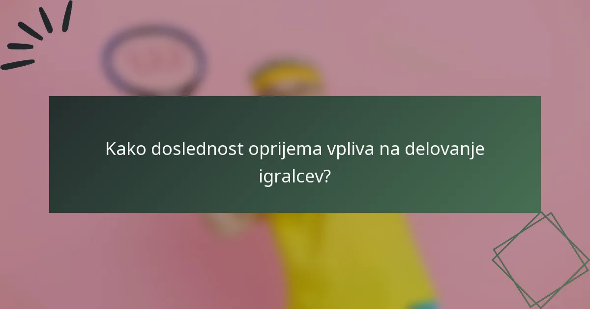 Kako doslednost oprijema vpliva na delovanje igralcev?
