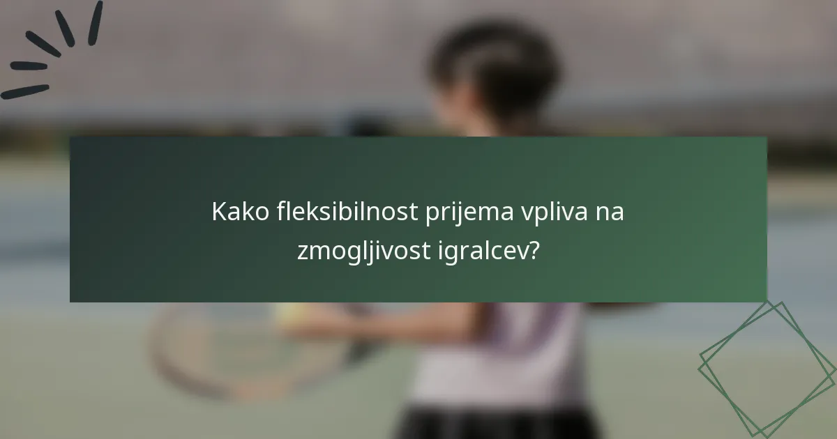 Kako fleksibilnost prijema vpliva na zmogljivost igralcev?