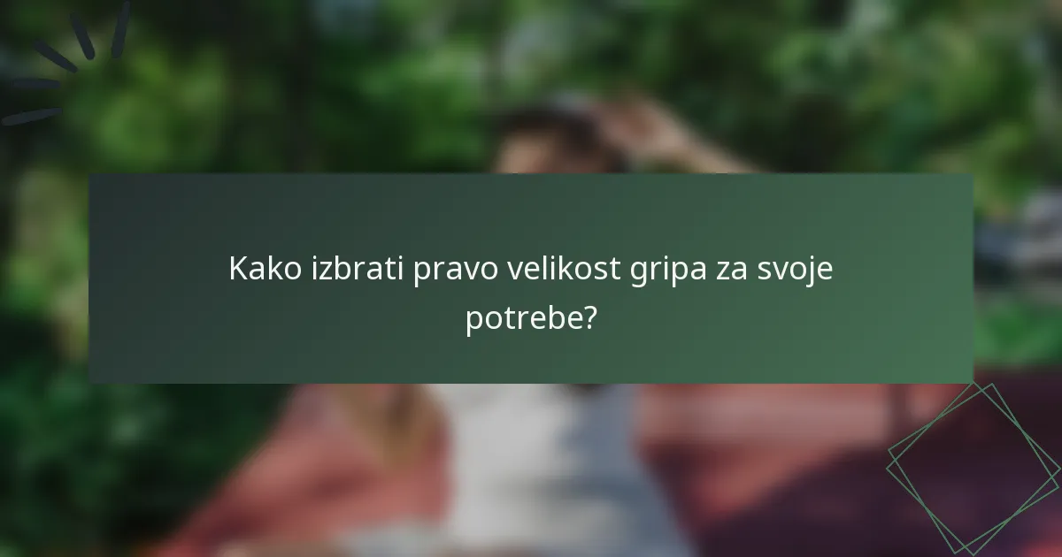 Kako izbrati pravo velikost gripa za svoje potrebe?