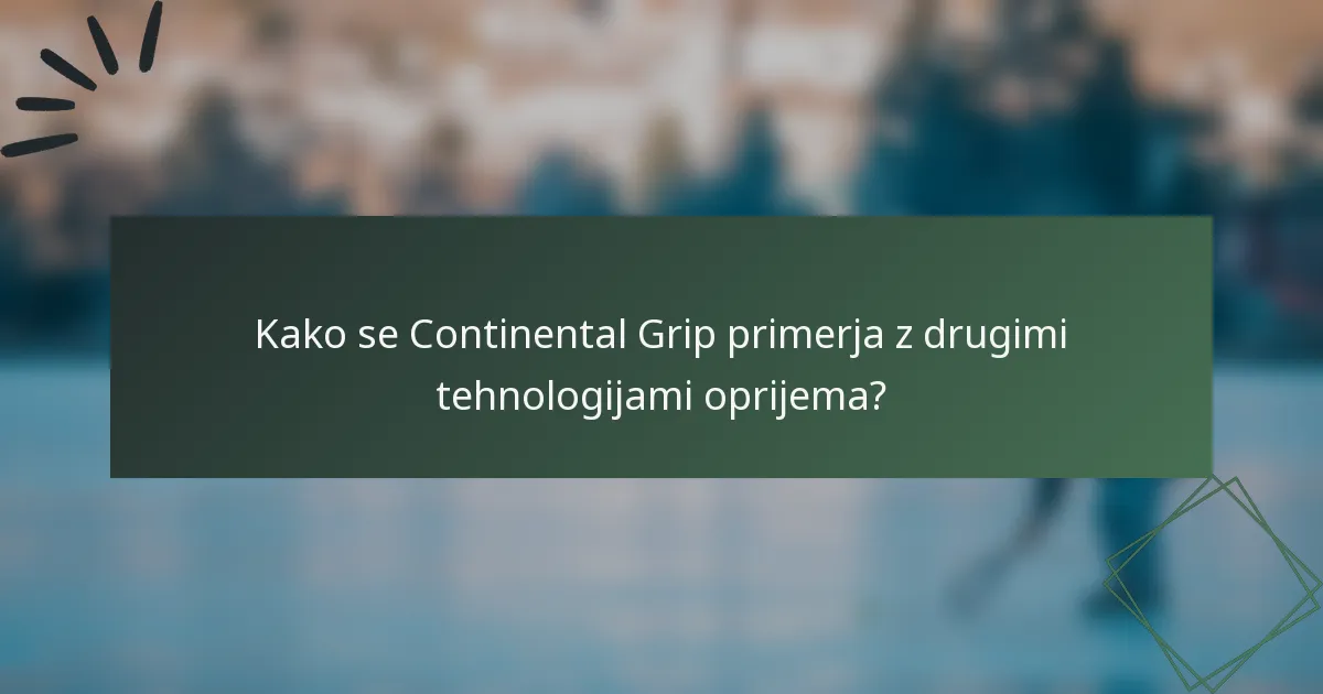 Kako se Continental Grip primerja z drugimi tehnologijami oprijema?