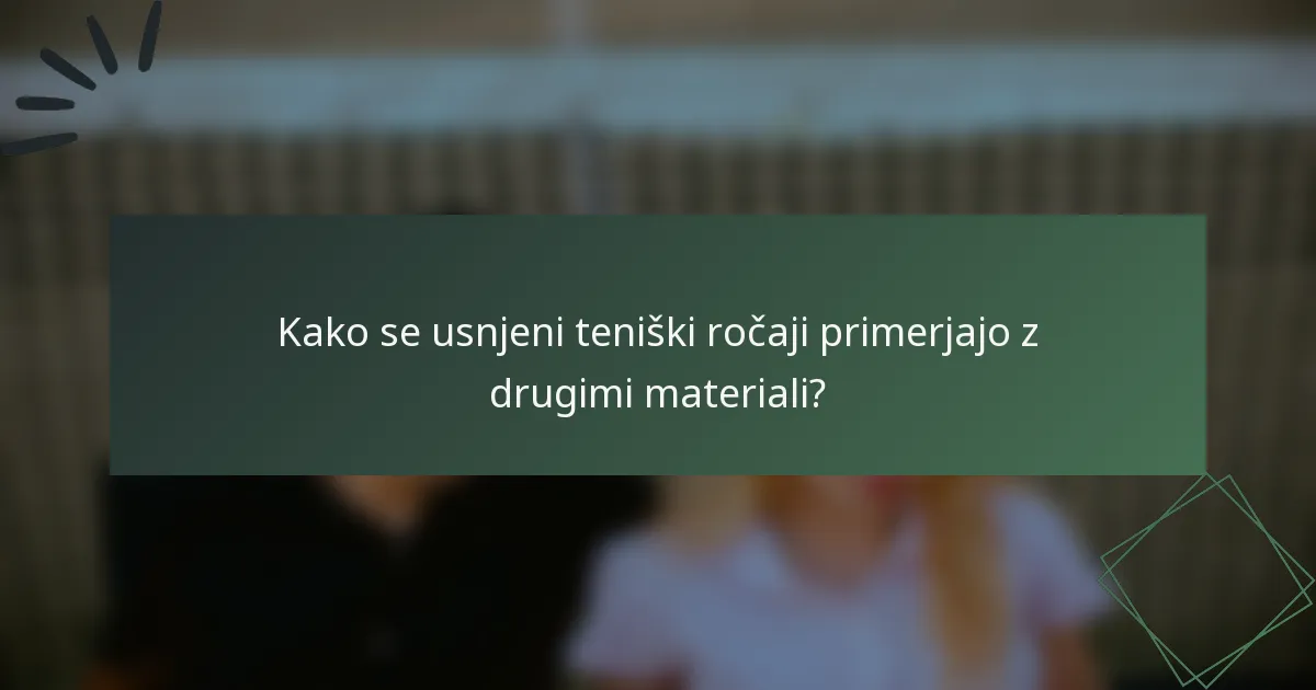 Kako se usnjeni teniški ročaji primerjajo z drugimi materiali?