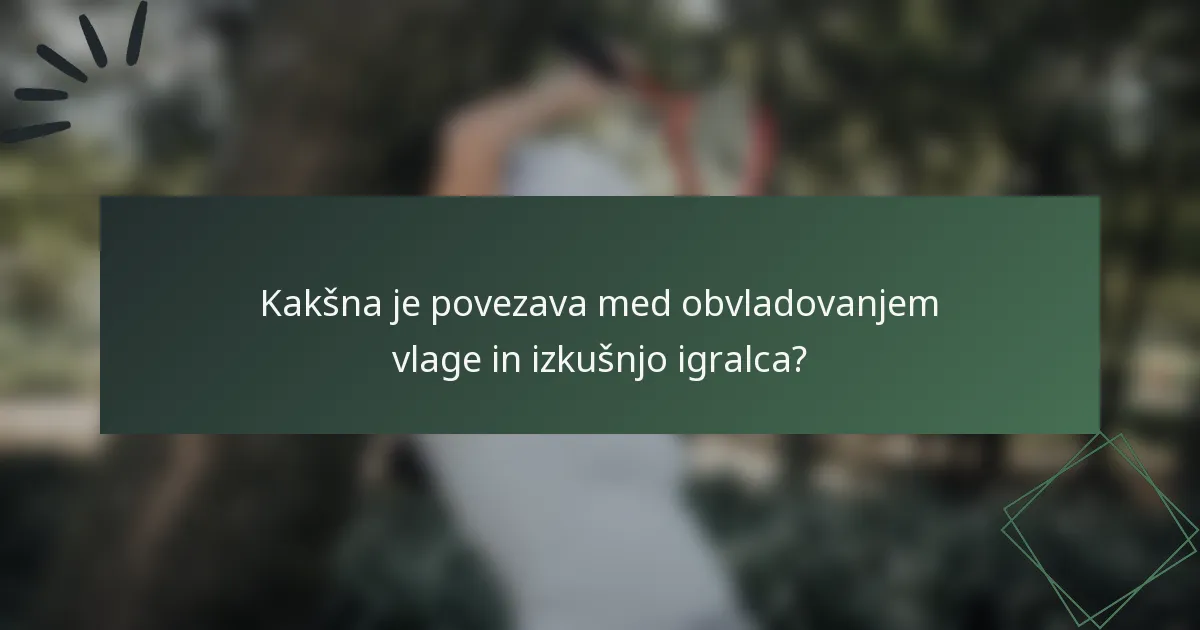 Kakšna je povezava med obvladovanjem vlage in izkušnjo igralca?