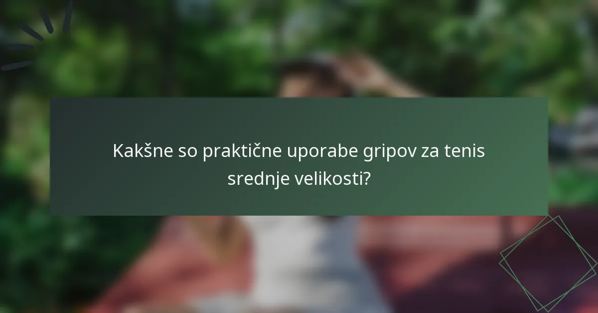 Kakšne so praktične uporabe gripov za tenis srednje velikosti?