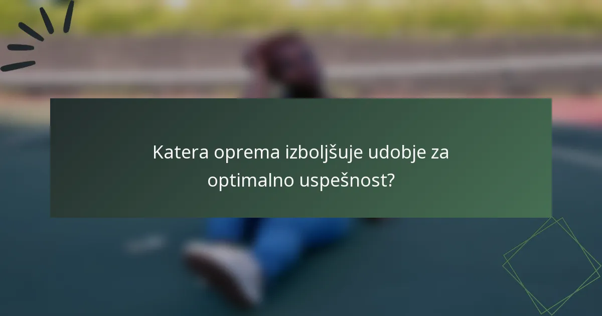 Katera oprema izboljšuje udobje za optimalno uspešnost?