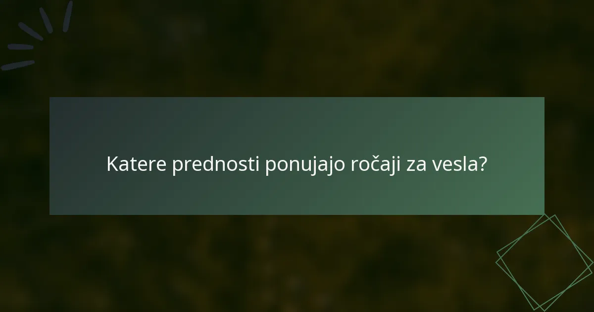 Katere prednosti ponujajo ročaji za vesla?