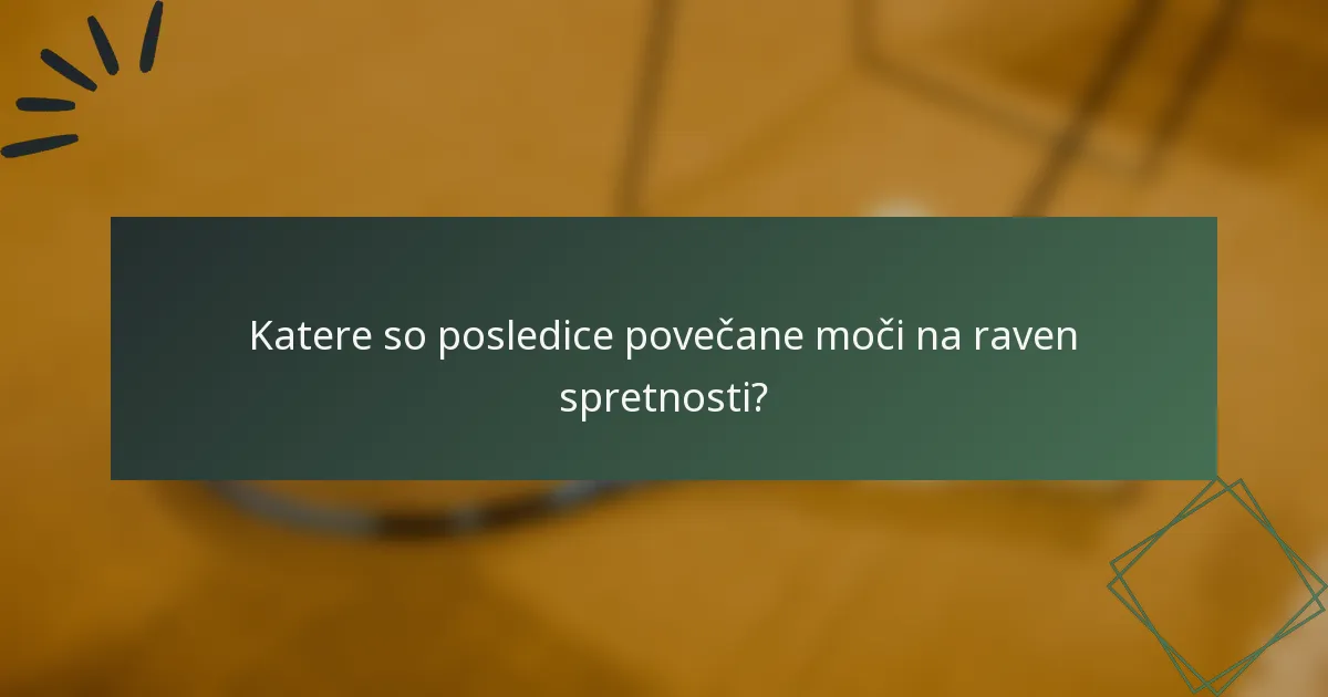 Katere so posledice povečane moči na raven spretnosti?