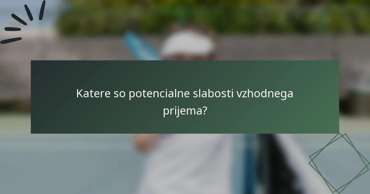 Katere so potencialne slabosti vzhodnega prijema?
