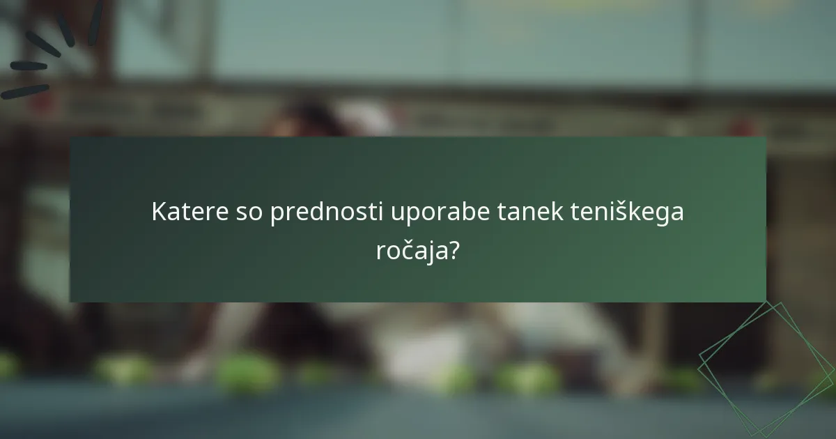 Katere so prednosti uporabe tanek teniškega ročaja?