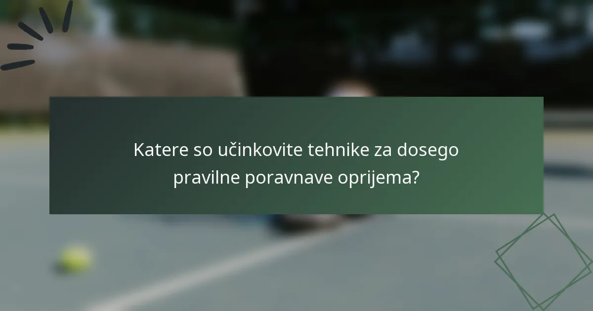 Katere so učinkovite tehnike za dosego pravilne poravnave oprijema?