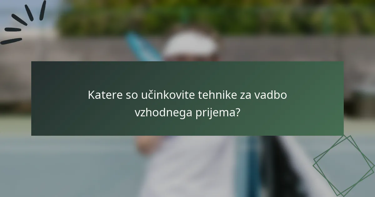 Katere so učinkovite tehnike za vadbo vzhodnega prijema?