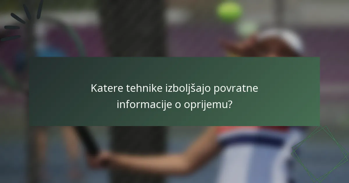 Katere tehnike izboljšajo povratne informacije o oprijemu?
