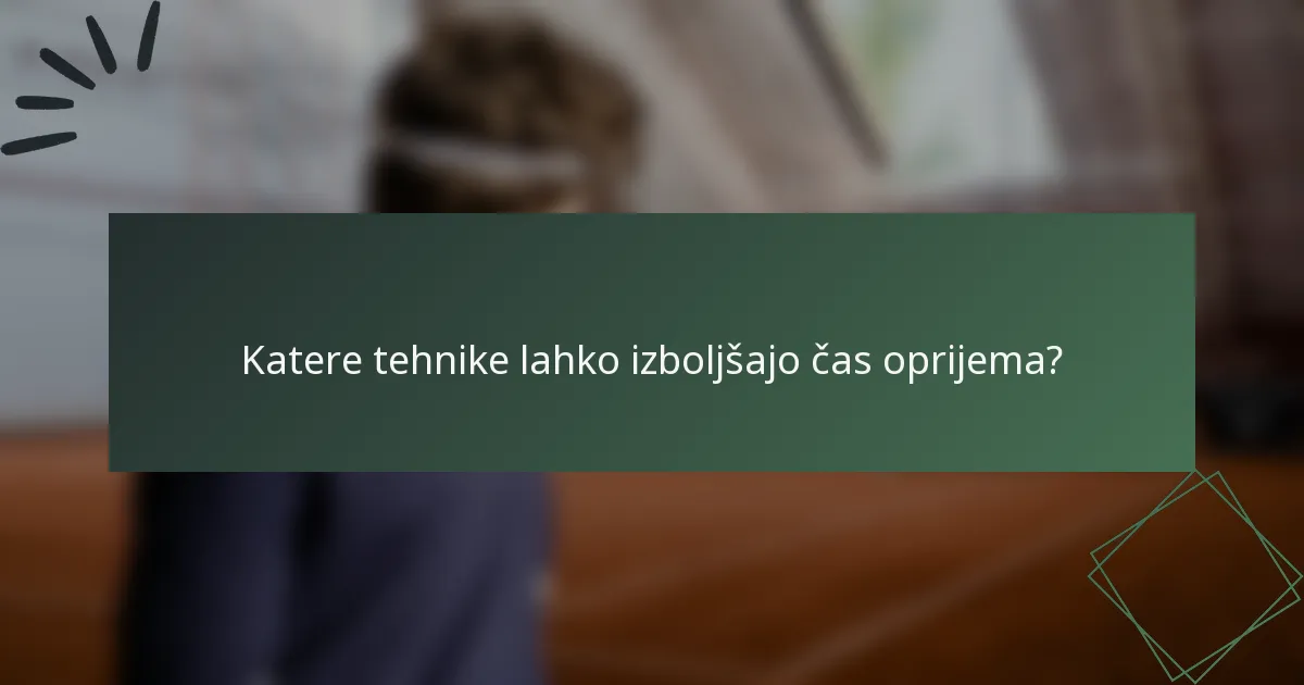 Katere tehnike lahko izboljšajo čas oprijema?