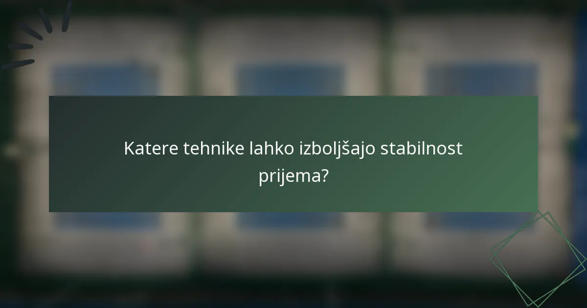 Katere tehnike lahko izboljšajo stabilnost prijema?