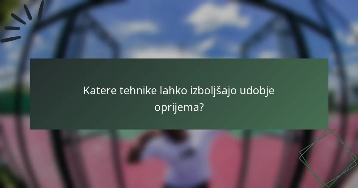 Katere tehnike lahko izboljšajo udobje oprijema?
