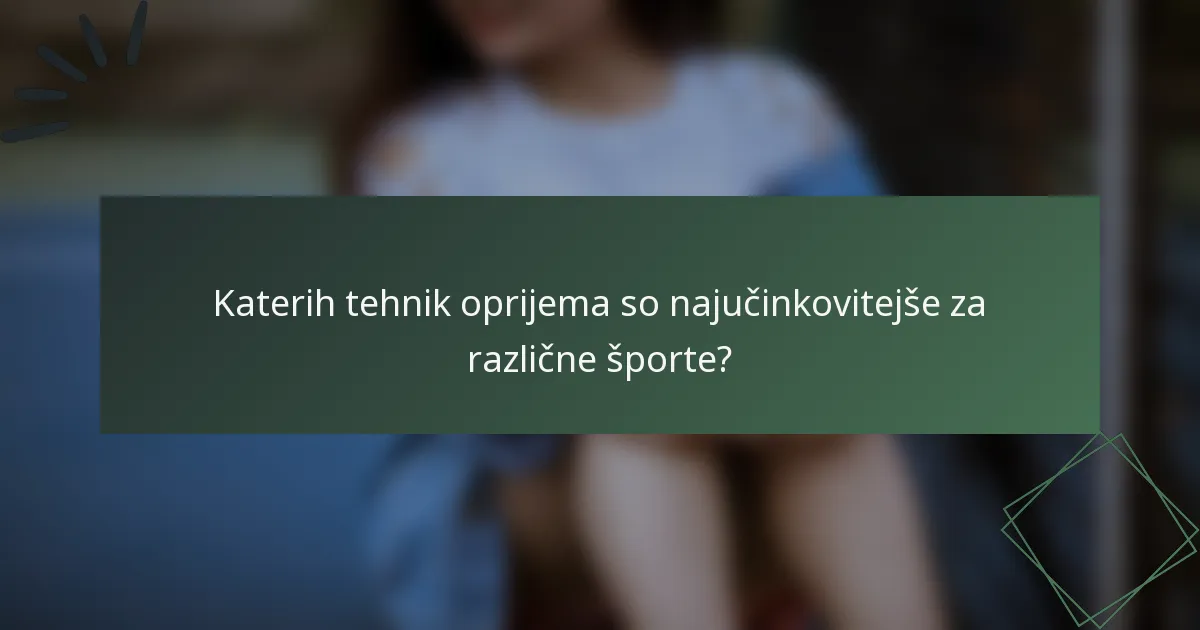 Katerih tehnik oprijema so najučinkovitejše za različne športe?