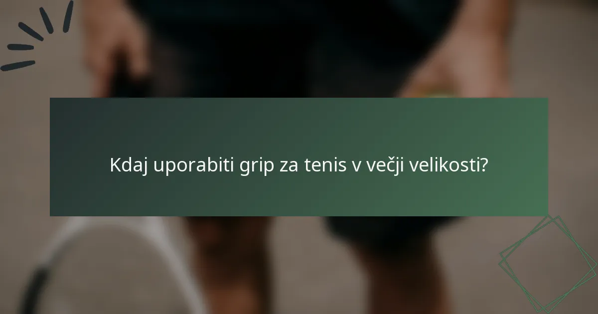 Kdaj uporabiti grip za tenis v večji velikosti?
