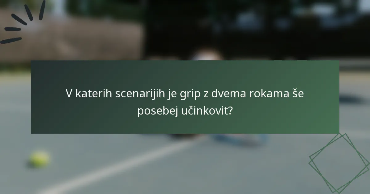 V katerih scenarijih je grip z dvema rokama še posebej učinkovit?
