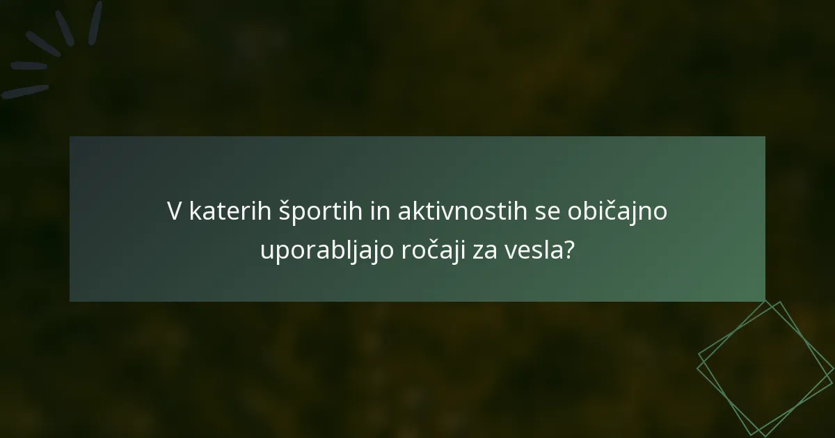 V katerih športih in aktivnostih se običajno uporabljajo ročaji za vesla?
