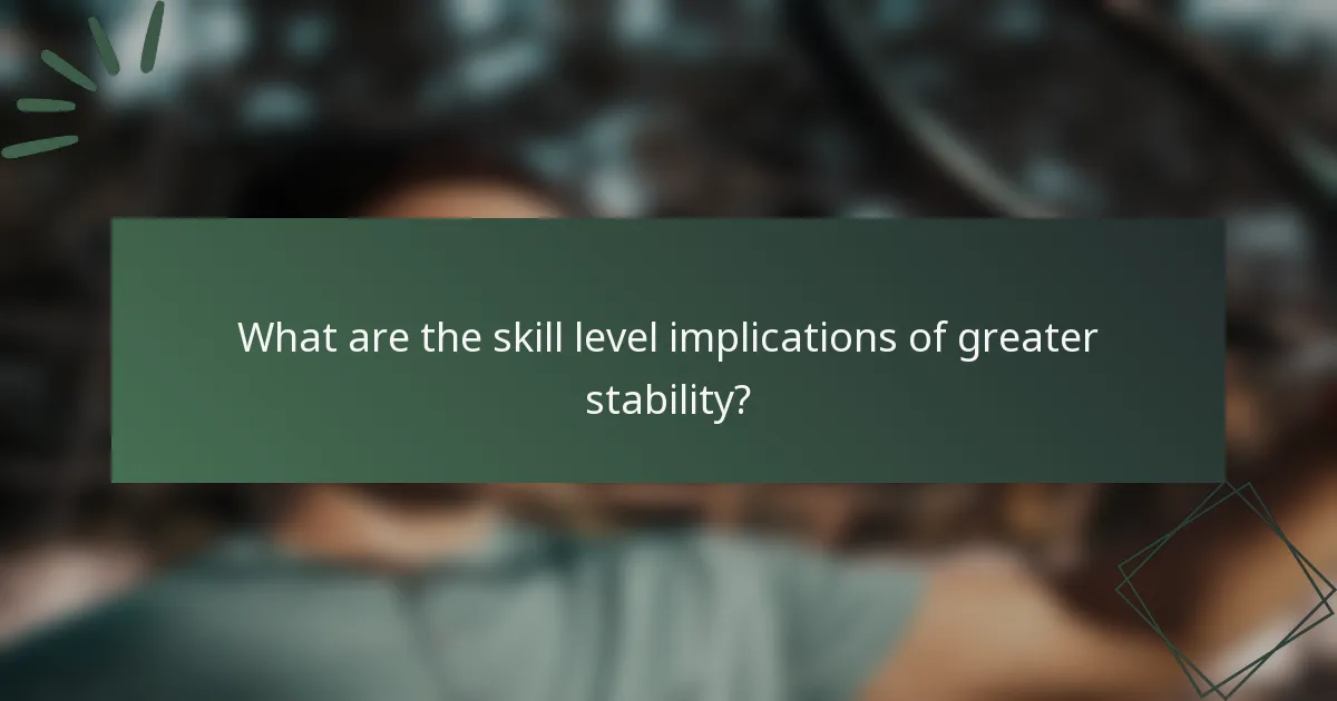 Katere so posledice večje stabilnosti za nivo veščin?
